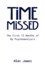 Image for Time Missed : The First 15 Months of My Psychoanalysis