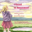 Image for I Gazed in Amazement... : (Ordinary Creatures Do Extraordinary Things)