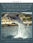 Image for The Emergence of Dolphin Man and the Decline of Wise Man : Volume 1. The Observational Traits of a Creature to Swim and Jump of Memory