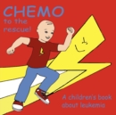 Image for Chemo to the Rescue : A Children&#39;s Book About Leukemia