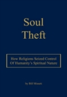Image for Soul Theft: How Religions Seized Control of Humanity&#39;s Spiritual Nature
