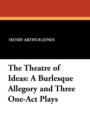 Image for The Theatre of Ideas : A Burlesque Allegory and Three One-Act Plays