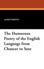 Image for The Humorous Poetry of the English Language from Chaucer to Saxe