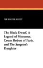 Image for The Black Dwarf, a Legend of Montrose, Count Robert of Paris, and the Surgeon&#39;s Daughter