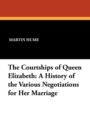 Image for The Courtships of Queen Elizabeth : A History of the Various Negotiations for Her Marriage