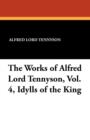 Image for The Works of Alfred Lord Tennyson, Vol. 4, Idylls of the King