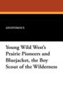 Image for Young Wild West&#39;s Prairie Pioneers and Bluejacket, the Boy Scout of the Wilderness
