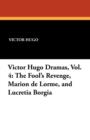 Image for Victor Hugo Dramas, Vol. 4 : The Fool&#39;s Revenge, Marion de Lorme, and Lucretia Borgia