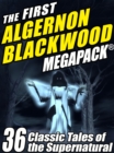 Image for First Algernon Blackwood Megapack: 36 Classic Tales of the Supernatural
