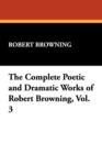 Image for The Complete Poetic and Dramatic Works of Robert Browning, Vol. 3