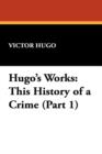 Image for Hugo&#39;s Works : This History of a Crime (Part 1)