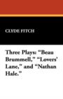 Image for Three Plays : Beau Brummell, Lovers&#39; Lane, and Nathan Hale.