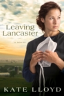 Image for Leaving Lancaster: A Novel