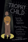 Image for Trophy Child: Saving Parents from Performance, Preparing Children for Something Greater Than Themselves