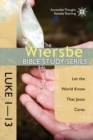 Image for Wiersbe Bible Study Series: Luke 1-13: Let the World Know That Jesus Cares