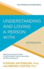 Image for Understanding and Loving a Person with Depression : Biblical and Practical Wisdom to Build Empathy, Preserve Boundaries, and Show Compassion