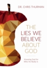 Image for Lies We Believe about God: Knowing God for Who He Really Is