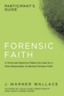 Image for Forensic Faith Participant&#39;s Guide: A Homicide Detective Makes the Case for a More Reasonable, Evidential Christian Faith