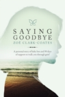 Image for Saying goodbye  : a personal story of baby loss and 90 days of support to walk you through grief