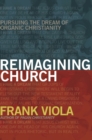 Image for Reimagining church: pursuing the dream of organic Christianity