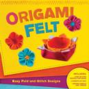 Image for Origami Felt : Easy Fold-and-Stitch Designs
