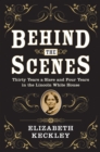 Image for Behind the scenes: thirty years a slave and four years in the Lincoln White House