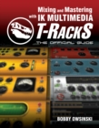Image for Mixing and Mastering with IK Multimedia T-RackS : The Official Guide