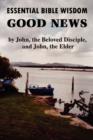 Image for Essential Bible Wisdom: GOOD NEWS by John, the Beloved Disciple, and John, the Elder