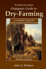Image for The Better Days Books Origiganic Guide to Dry-Farming: A Complete System for Achieving Bountiful Harvests Where Rain is Scarce, and Without Irrigation