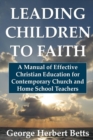Image for Leading Children to Faith: A Manual of Effective Christian Education for Contemporary Church and Home School Teachers