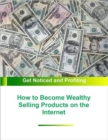 Image for How to Become Wealthy Selling Products on the Internet