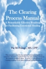 Image for The Clearing Process Manual : A Remarkably Effective Roadmap for Facilitating Emotional Healing