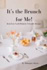 Image for It&#39;s the Brunch for Me!: Keto/ Low-Carb/ Diabetic Friendly Recipes