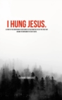 Image for I Hung Jesus.