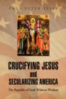 Image for Crucifying Jesus and Secularizing America