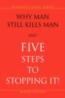 Image for Why Man Still Kills Man and Five Steps to Stopping It!