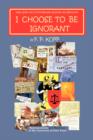 Image for I Choose to Be Ignorant