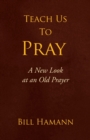 Image for Teach Us to Pray : A New Look at an Old Prayer