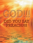 Image for God!!! Did You Say Preach?!!!