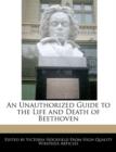 Image for An Unauthorized Guide to the Life and Death of Beethoven