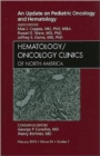 Image for An Update on Pediatric Oncology and Hematology , An Issue of Hematology/Oncology Clinics of North America