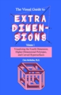 Image for The Visual Guide To Extra Dimensions : Visualizing The Fourth Dimension, Higher-Dimensional Polytopes, And Curved Hypersurfaces