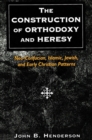 Image for The Construction of Orthodoxy and Heresy: Neo-Confucian, Islamic, Jewish, and Early Christian Patterns