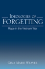Image for Ideologies of Forgetting: Rape in the Vietnam War