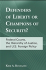 Image for Defenders of liberty or champions of security?: federal courts, the hierarchy of justice, and U.S. foreign policy