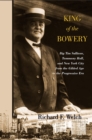 Image for King of the Bowery: Big Tim Sullivan, Tammany Hall, and New York City from the Gilded Age to the Progressive Era