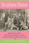 Image for Disciplining women  : Alpha Kappa Alpha, black counterpublics, and the cultural politics of black sororities