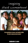 Image for Imagining Black womanhood: the negotiation of power and identity within the Girls Empowerment Project