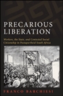 Image for Precarious liberation: workers, the state, and contested social citizenship in postapartheid South Africa