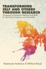 Image for Transforming self and others through research  : transpersonal research methods and skills for the human sciences and humanities